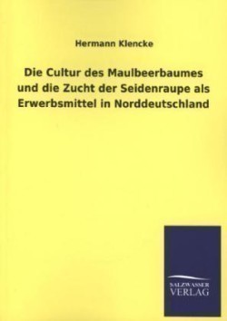 Cultur Des Maulbeerbaumes Und Die Zucht Der Seidenraupe ALS Erwerbsmittel in Norddeutschland