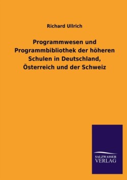Programmwesen Und Programmbibliothek Der Hoheren Schulen in Deutschland, Osterreich Und Der Schweiz