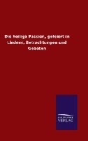 heilige Passion, gefeiert in Liedern, Betrachtungen und Gebeten