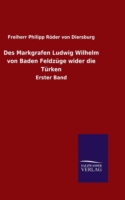 Des Markgrafen Ludwig Wilhelm von Baden Feldzüge wider die Türken