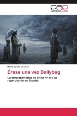 Érase una vez Ballybeg la obra dramatica de Brian Friel y su repercusion en Espana