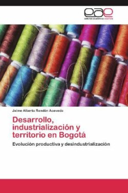 Desarrollo, Industrializacion y Territorio En Bogota