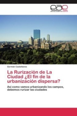 Rurización de La Ciudad ¿El fin de la urbanización dispersa?