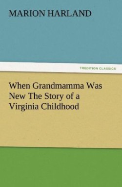 When Grandmamma Was New the Story of a Virginia Childhood