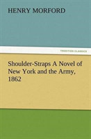 Shoulder-Straps A Novel of New York and the Army, 1862