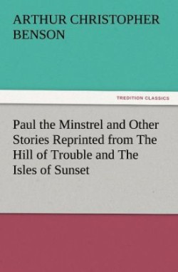 Paul the Minstrel and Other Stories Reprinted from the Hill of Trouble and the Isles of Sunset
