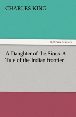 Daughter of the Sioux a Tale of the Indian Frontier