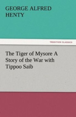 Tiger of Mysore a Story of the War with Tippoo Saib