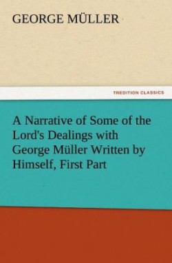 Narrative of Some of the Lord's Dealings with George Muller Written by Himself, First Part