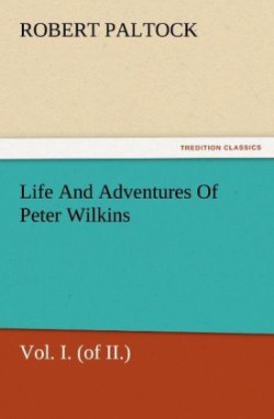 Life and Adventures of Peter Wilkins, Vol. I. (of II.)