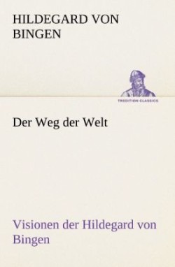 Weg Der Welt. Visionen Der Hildegard Von Bingen