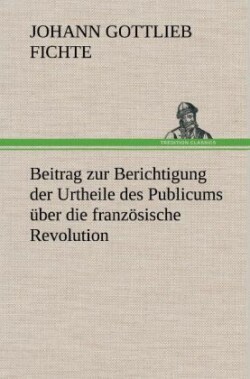 Beitrag Zur Berichtigung Der Urtheile Des Publicums Uber Die Franzosische Revolution.