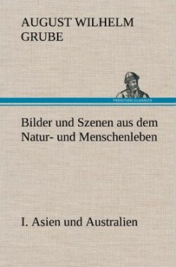 Bilder Und Szenen Aus Dem Natur- Und Menschenleben. I. Asien Und Australien