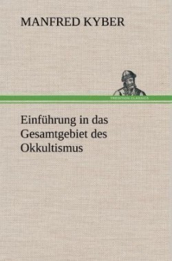 Einfuhrung in Das Gesamtgebiet Des Okkultismus