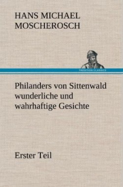 Philanders Von Sittenwald Wunderliche Und Wahrhaftige Gesichte - Erster Teil