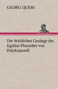 Weltlichen Gesange Des Egidius Pfanzelter Von Polykarpszell