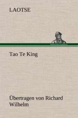 Tao Te King. Ubertragen Von Richard Wilhelm