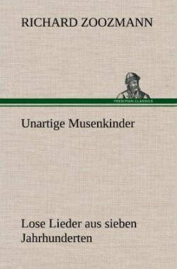 Unartige Musenkinder. Lose Lieder Aus Sieben Jahrhunderten