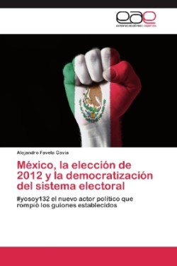 Mexico, La Eleccion de 2012 y La Democratizacion del Sistema Electoral