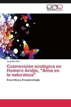 Cosmovision Ecologica En Homero Aridjis, Alma En La Naturaleza