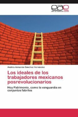 Ideales de Los Trabajadores Mexicanos Posrevolucionarios