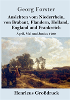 Ansichten vom Niederrhein, von Brabant, Flandern, Holland, England und Frankreich (Großdruck)