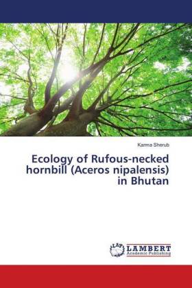 Ecology of Rufous-necked hornbill (Aceros nipalensis) in Bhutan