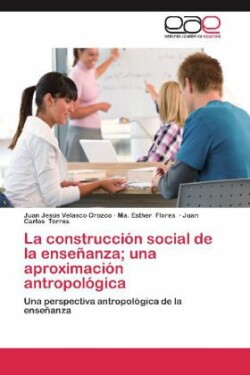 Construccion Social de La Ensenanza; Una Aproximacion Antropologica