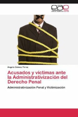 Acusados y Victimas Ante La Administrativizacion del Derecho Penal