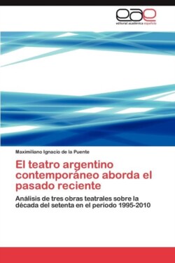 Teatro Argentino Contemporaneo Aborda El Pasado Reciente