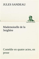 Mademoiselle de la Seiglière Comédie en quatre actes, en prose