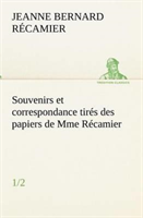 Souvenirs et correspondance tirés des papiers de Mme Récamier (1/2)