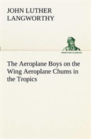 Aeroplane Boys on the Wing Aeroplane Chums in the Tropics