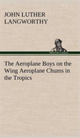 Aeroplane Boys on the Wing Aeroplane Chums in the Tropics
