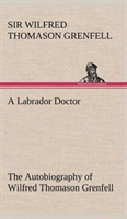 Labrador Doctor The Autobiography of Wilfred Thomason Grenfell