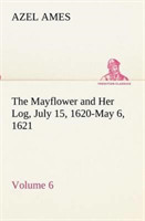 Mayflower and Her Log July 15, 1620-May 6, 1621 - Volume 6