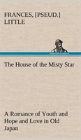 House of the Misty Star A Romance of Youth and Hope and Love in Old Japan
