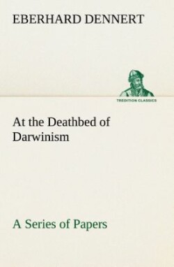 At the Deathbed of Darwinism A Series of Papers