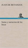 Suma y narracion de los Incas, que los indios llamaron Capaccuna, que fueron señores de la ciudad del Cuzco y de todo lo á ella subjeto