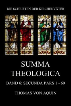 Summa Theologica, Band 6: Secunda Pars, Quaestiones 1 - 60