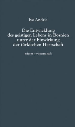 Die Entwicklung des geistigen Lebens in Bosnien unter der Einwirkung der türkischen Herrschaft