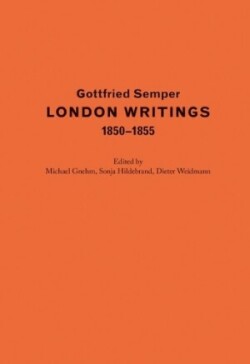 Gottfried Semper - London Writings 1850-1855