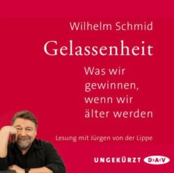 Gelassenheit. Was wir gewinnen, wenn wir älter werden, 2 Audio-CDs