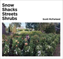 Scott McFarland. Shacks+ Snow+ Streets+ Shrubs