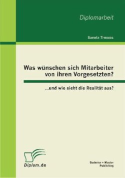 Was wünschen sich Mitarbeiter von ihren Vorgesetzten? ...und wie sieht die Realität aus?