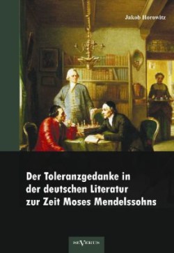 Toleranzgedanke in der deutschen Literatur zur Zeit Moses Mendelssohns preisgekroent von der Mendelssohn-Toleranzstiftung