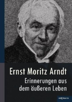 Ernst Moritz Arndt - Erinnerungen aus dem äußeren Leben (1908)
