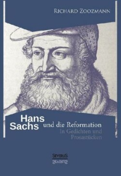 Hans Sachs und die Reformation - In Gedichten und Prosastücken