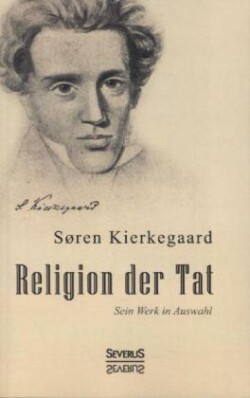 Religion der Tat. Kierkegaards Werk in Auswahl