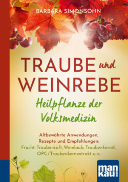 Traube und Weinrebe - Heilpflanze der Volksmedizin. Kompakt-Ratgeber